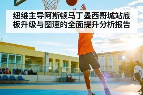 纽维主导阿斯顿马丁墨西哥城站底板升级与圈速的全面提升分析报告 | kaiyun